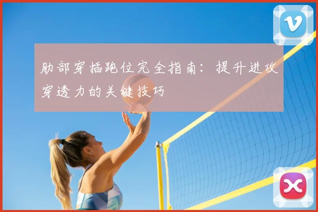 肋部穿插跑位完全指南：提升进攻穿透力的关键技巧